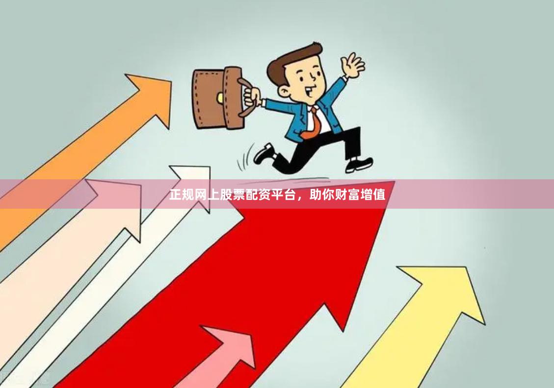正规网上股票配资平台，助你财富增值
