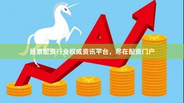 股票配资行业权威资讯平台，尽在配资门户
