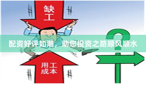 配资好评如潮，助您投资之路顺风顺水