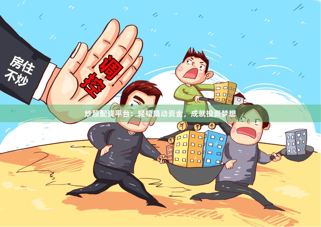 炒股配资平台：轻松撬动资金，成就投资梦想