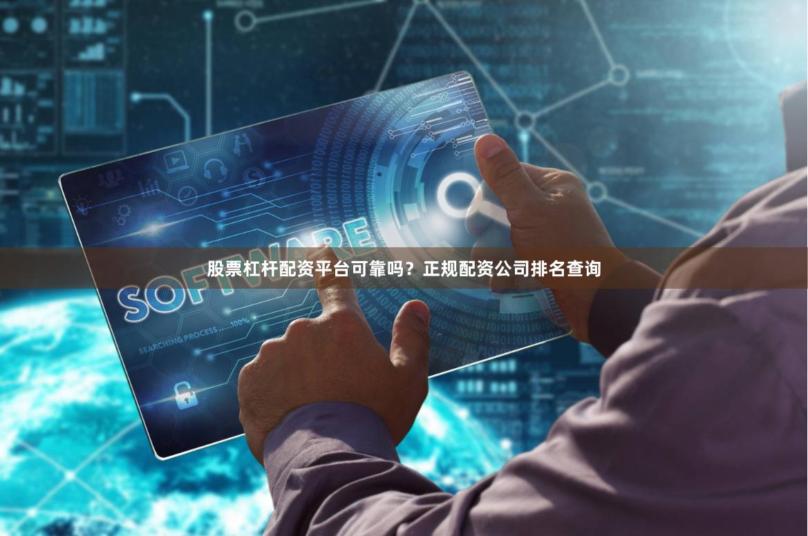 股票杠杆配资平台可靠吗？正规配资公司排名查询